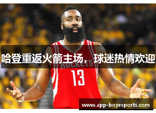 哈登重返火箭主场，球迷热情欢迎