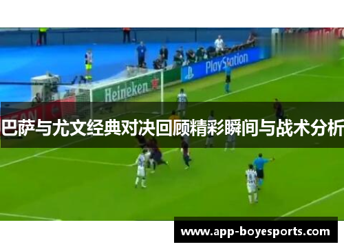 巴萨与尤文经典对决回顾精彩瞬间与战术分析