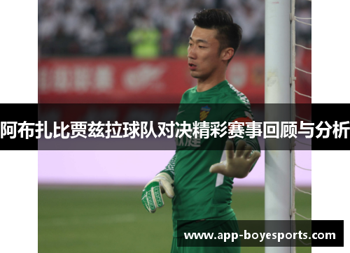 阿布扎比贾兹拉球队对决精彩赛事回顾与分析